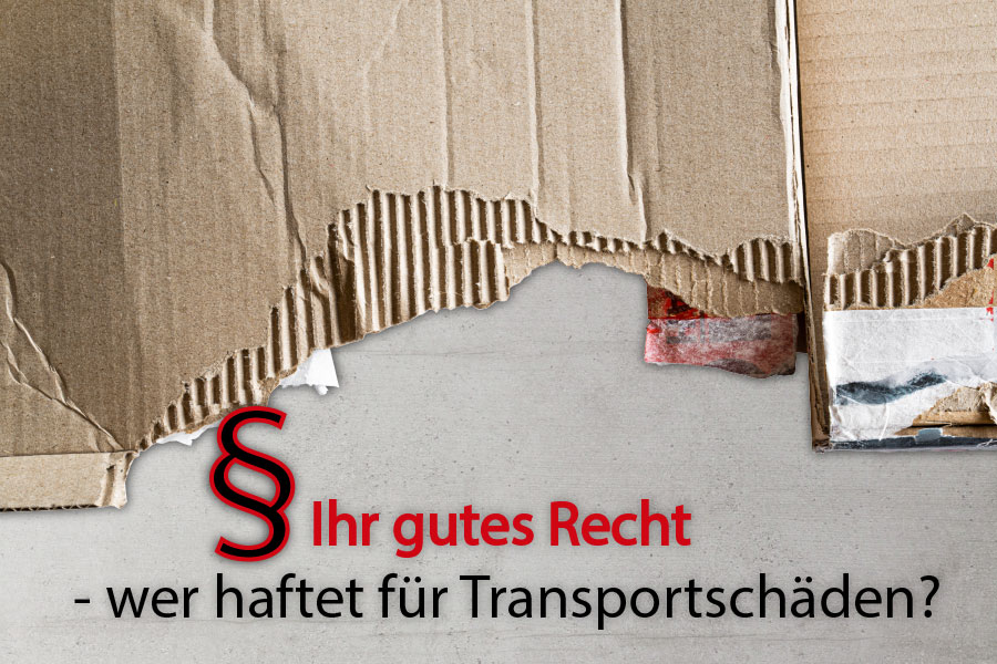 Ihr gutes Recht - wer haftet fr Transportschden?